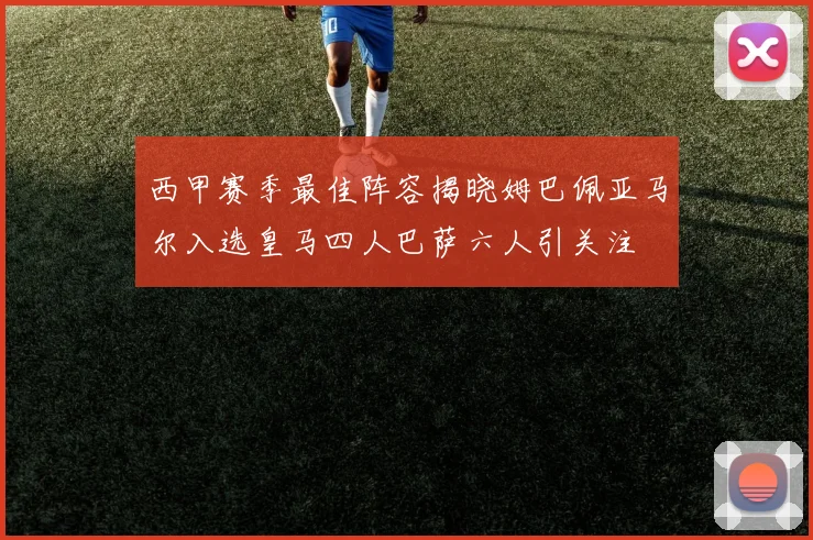 西甲赛季最佳阵容揭晓姆巴佩亚马尔入选皇马四人巴萨六人引关注